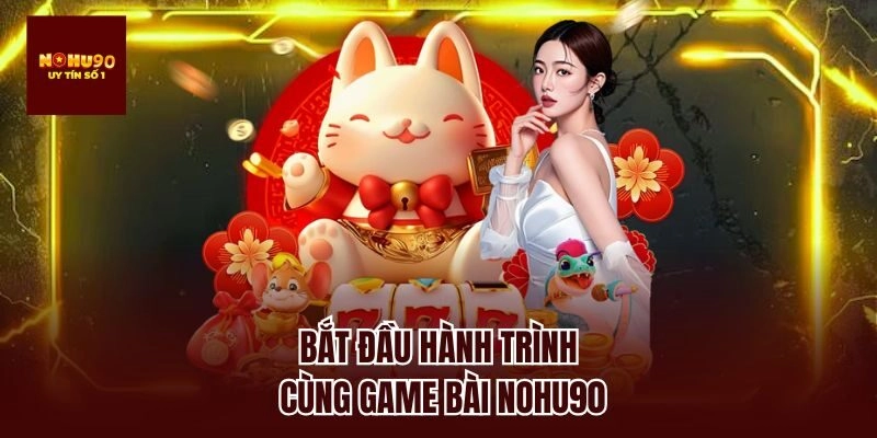 Bắt đầu hành trình cùng game bài nohu90