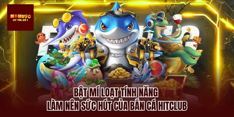 Bật mí loạt tính năng làm nên sức hút của bắn cá hitclub