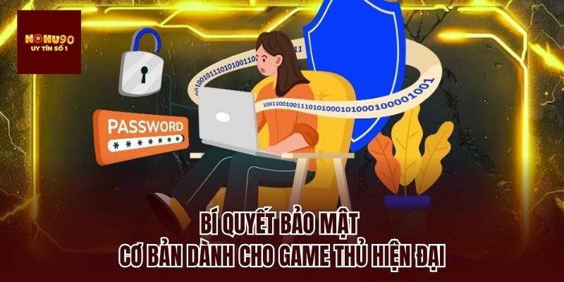 Bí quyết bảo mật cơ bản dành cho game thủ hiện đại