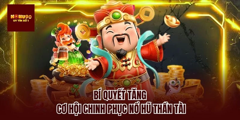 Bí quyết tăng cơ hội chinh phục nổ hũ thần tài