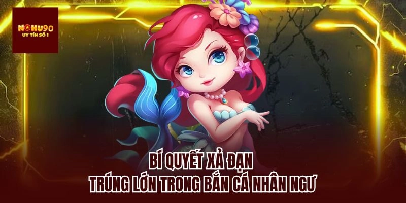 Bí quyết xả đạn trúng lớn trong bắn cá nhân ngư