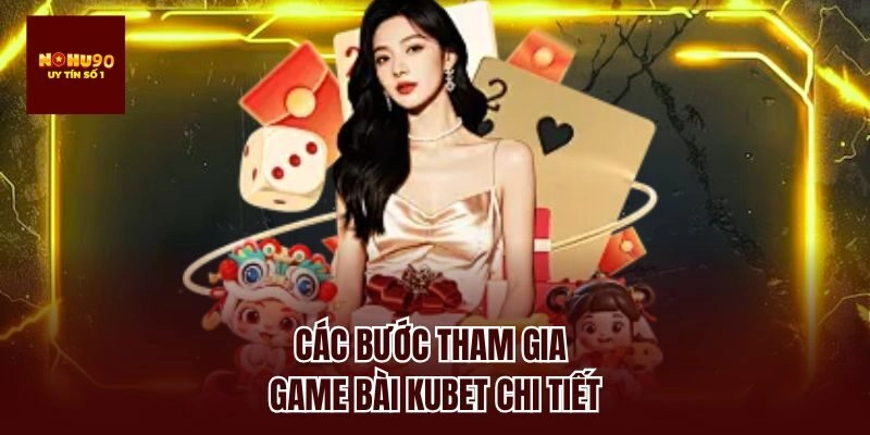 Các bước tham gia game bài Kubet chi tiết