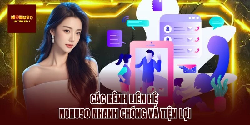 Các kênh liên hệ nohu90 nhanh chóng và tiện lợi