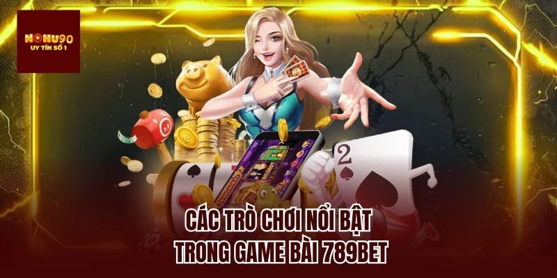 Các trò chơi nổi bật trong game bài 789bet