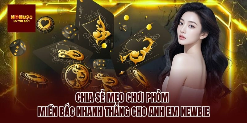 Chia sẻ mẹo chơi phỏm miền bắc nhanh thắng cho anh em newbie