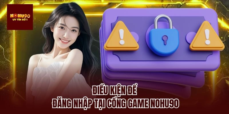 Điều kiện để đăng nhập tại cổng game nohu90