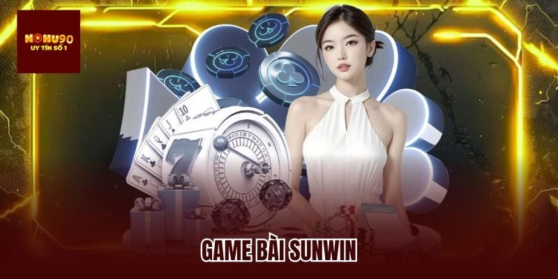 Game Bài Sunwin Tại Nohu90 – Lựa Chọn Hoàn Hảo Cho Bet Thủ