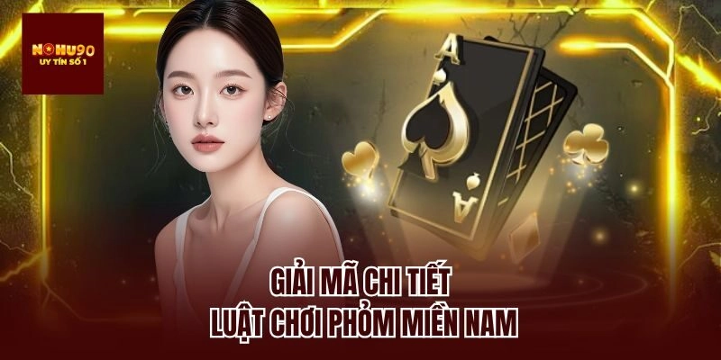 Giải mã chi tiết luật chơi phỏm miền nam
