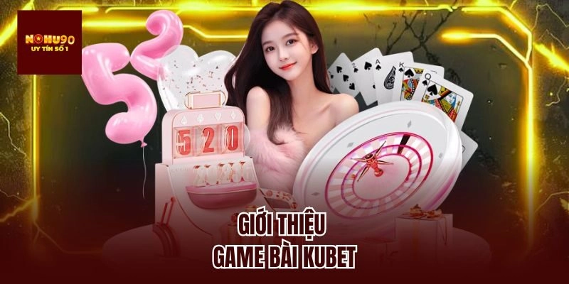 Giới thiệu game bài kubet