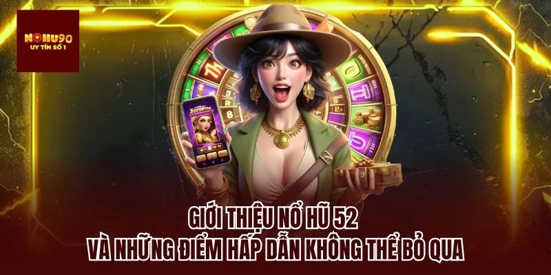 Giới thiệu nổ hũ 52 và những điểm hấp dẫn không thể bỏ qua