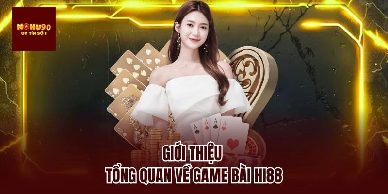 Giới thiệu tổng quan về game bài hi88