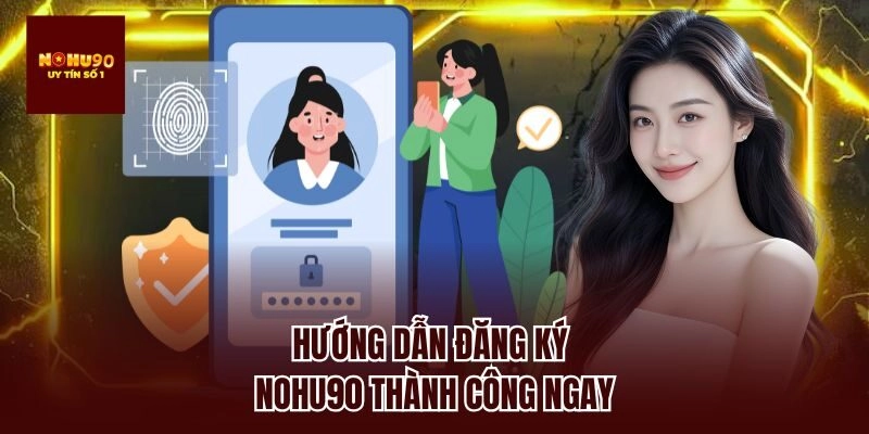 Hướng dẫn đăng ký nohu90 thành công ngay