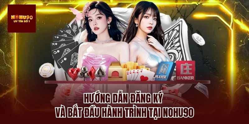 Hướng dẫn đăng ký và bắt đầu hành trình tại nohu90