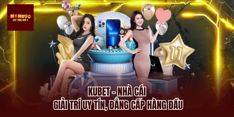 Kubet – nhà cái giải trí uy tín, đẳng cấp hàng đầu