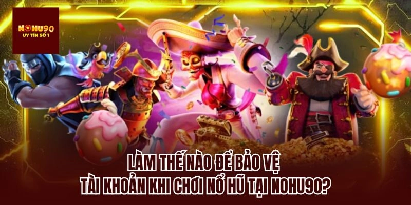 Làm thế nào để bảo vệ tài khoản khi chơi nổ hũ tại nohu90?