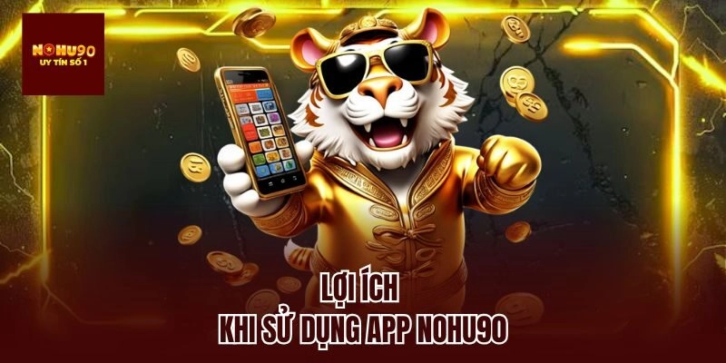 Lợi ích khi sử dụng app nohu90