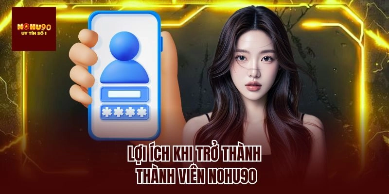 Lợi ích khi trở thành thành viên nohu90