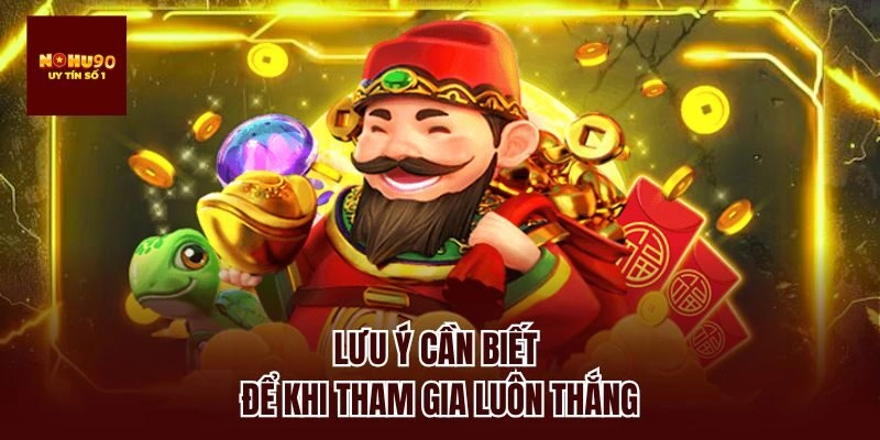Lưu ý cần biết để khi tham gia luôn thắng