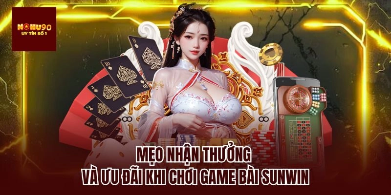 Mẹo nhận thưởng và ưu đãi khi chơi game bài sunwin
