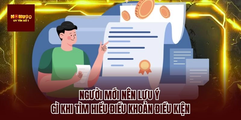 Người mới nên lưu ý gì khi tìm hiểu điều khoản điều kiện