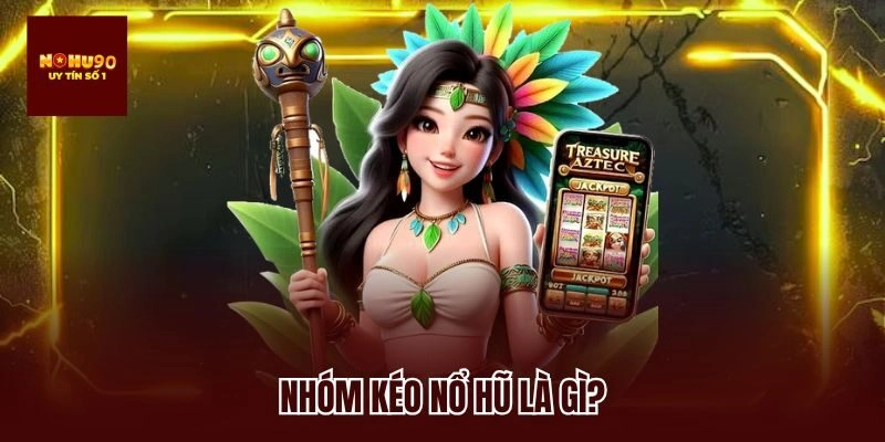 Nhóm kéo nổ hũ là gì?
