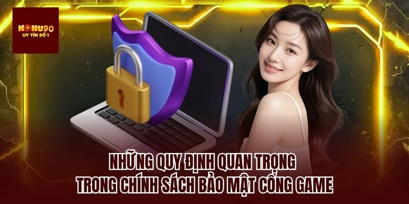 Những quy định quan trọng trong chính sách bảo mật cổng game