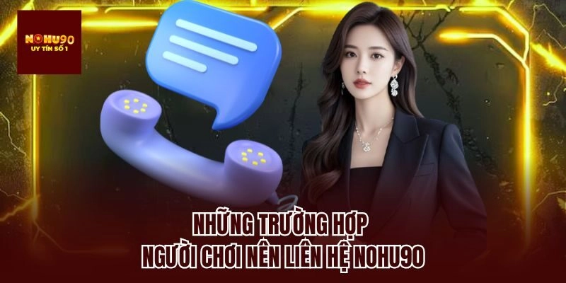 Những trường hợp người chơi nên liên hệ nohu90