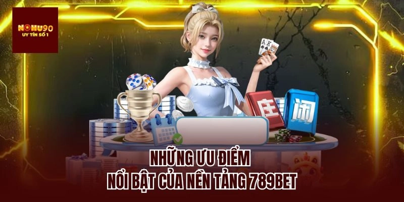 Những ưu điểm nổi bật của nền tảng 789bet