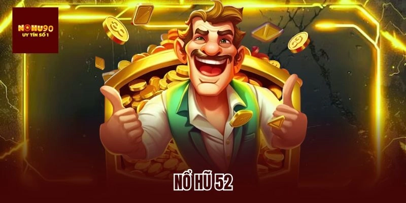 Nổ Hũ 52 – Sân Chơi Nohu90 Giải Trí Với Tỷ Lệ Thắng Bất Ngờ
