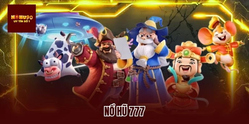 Nổ Hũ 777 – Tựa Game Hot Nhất Không Thể Bỏ Qua Tại Nohu90