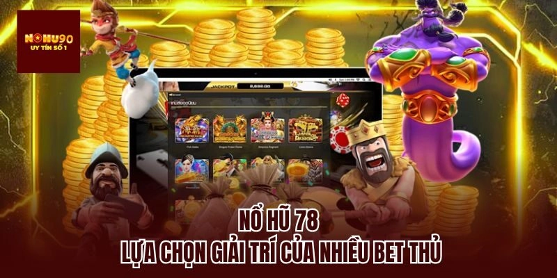 Nổ hũ 78 - lựa chọn giải trí của nhiều bet thủ