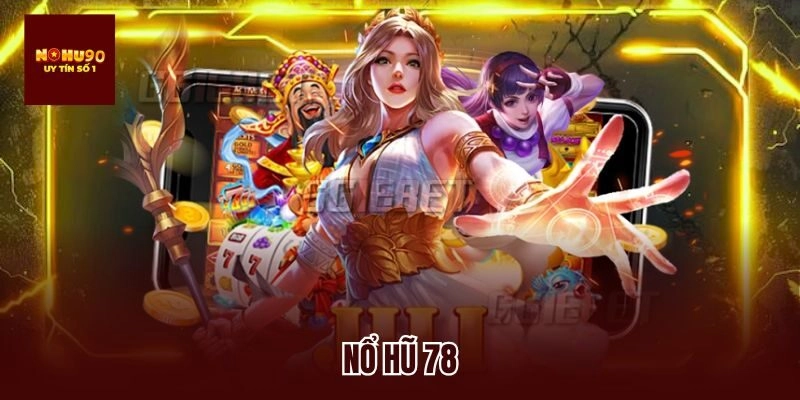 Nổ Hũ 78 – Mẹo Giúp Bet Thủ Dễ Dàng Rinh Jackpot Tại Nohu90