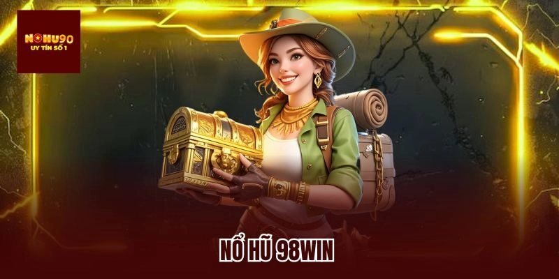 Nổ Hũ 98win Cực Hot – Trúng Jackpot Trong Tích Tắc