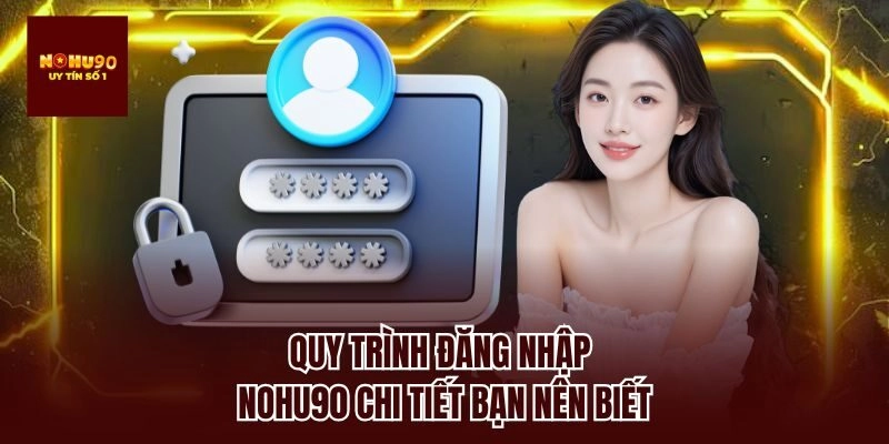 Quy trình đăng nhập nohu90 chi tiết bạn nên biết