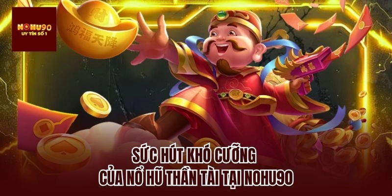 Sức hút khó cưỡng của nổ hũ thần tài tại nohu90