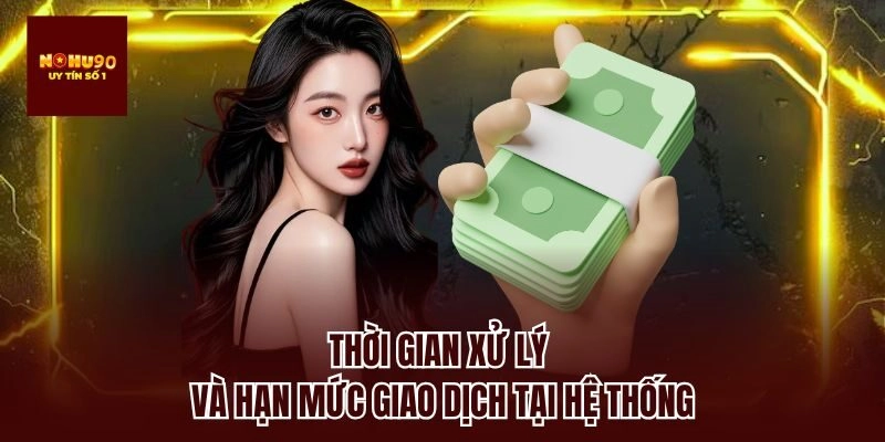 Thời gian xử lý và hạn mức giao dịch tại hệ thống