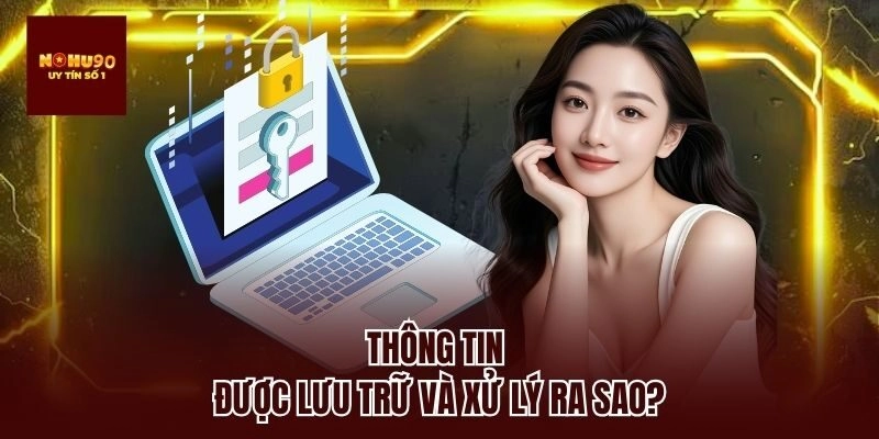 Thông tin được lưu trữ và xử lý ra sao?