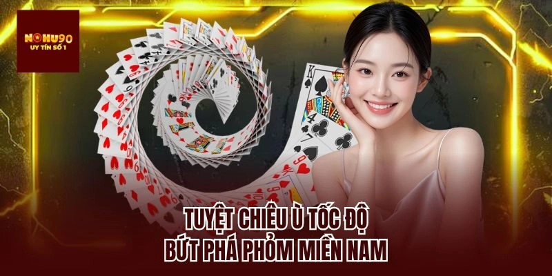 Tuyệt chiêu ù tốc độ, bứt phá phỏm miền nam