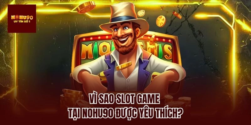 Vì sao slot game tại nohu90 được yêu thích?