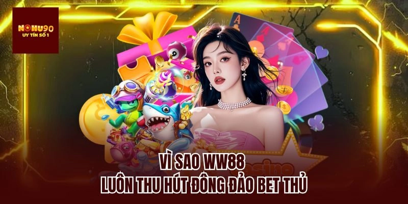 Vì sao ww88 luôn thu hút đông đảo bet thủ