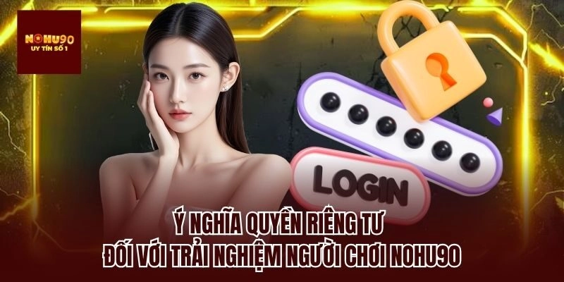 Ý nghĩa quyền riêng tư đối với trải nghiệm người chơi nohu90